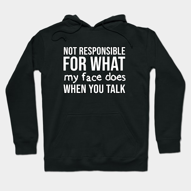 Not responsible for what my face does when you talk Hoodie by evermedia